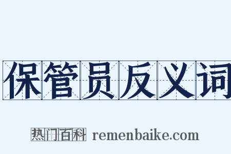 保管员反义词是什么意思的图片